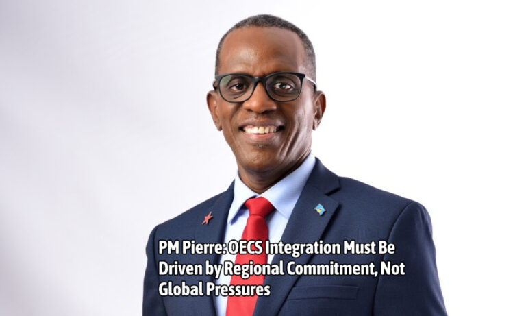 PM Pierre: OECS Integration Must Be Driven by Regional Commitment, Not Global Pressures