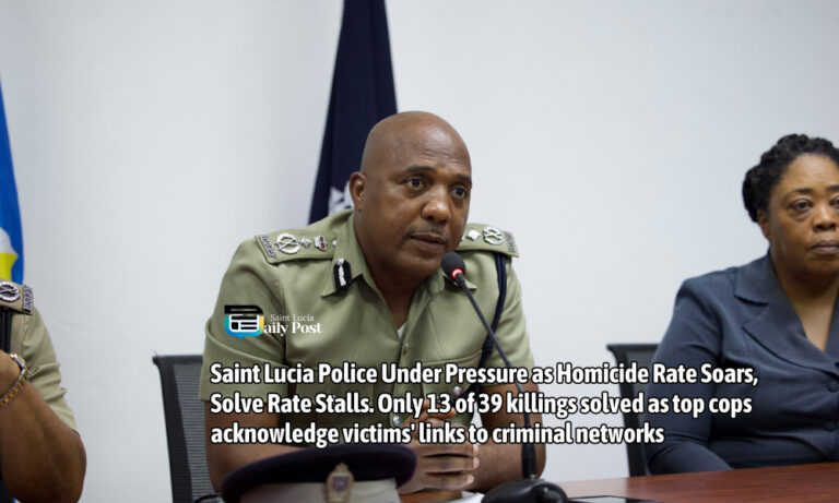 Saint Lucia Police Under Pressure as Homicide Rate Soars, Solve Rate Stalls Only 13 of 39 killings solved as top cops acknowledge victims’ links to criminal networks