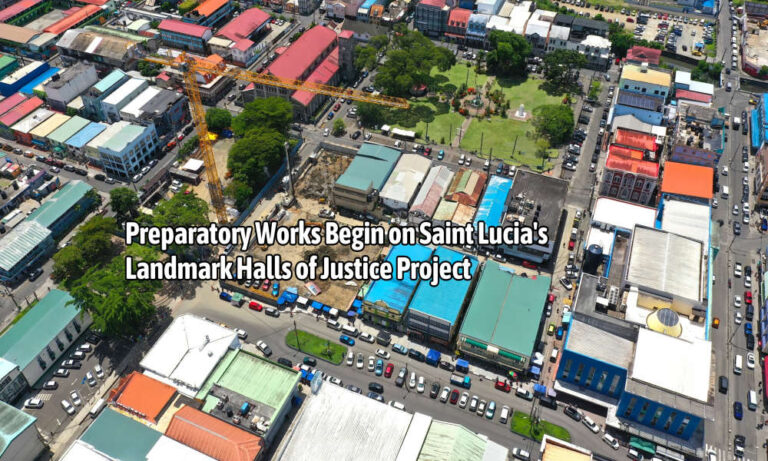 Preparatory Works Begin on Saint Lucia’s Landmark Halls of Justice Project